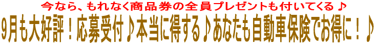9月も大好評!応募受付♪本当に得する♪あなたも自動車保険でお得に!♪