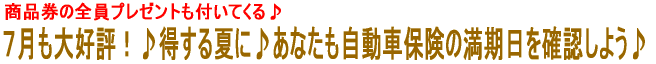 7月も大好評!♪得する夏に♪あなたも自動車保険の満期日を確認しよう♪