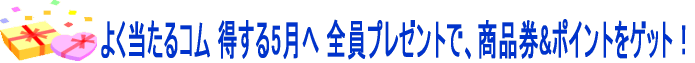 よく当たるコムおすすめ!お得な5月へ!全員プレゼントで、賞金50000円以上GET